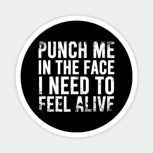 Punch Me In The Face I Need To Feel Alive - Distressed Magnet